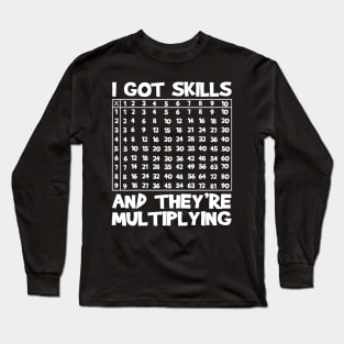 I Got Skills Theyre Multiplying Funny Math Teacher Students Long Sleeve T-Shirt